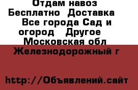 Отдам навоз .Бесплатно. Доставка. - Все города Сад и огород » Другое   . Московская обл.,Железнодорожный г.